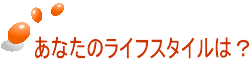 あなたのライフスタイルは？